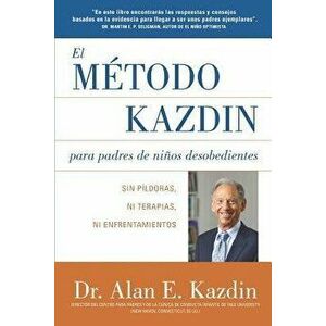 El Metodo Kazdin para Padres de Nios Desobedientes: Sin Pldoras, Ni Terapias, Ni Enfrentamiento, Paperback - Alan E. Kazdin imagine