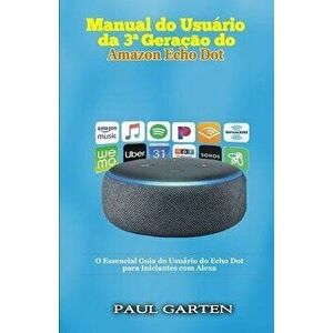Manual do usurio da 3a Gerao do Amazon Echo Dot: O Essencial Guia do Usurio do Echo Dot para Iniciantes com Alexa, Paperback - Paul Garten imagine