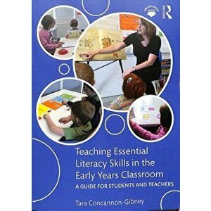 Teaching Essential Literacy Skills in the Early Years Classroom. A Guide for Students and Teachers, Paperback - Tara Concannon-Gibney imagine