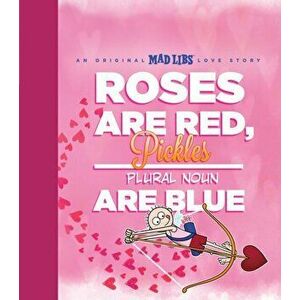 Roses Are Red, Pickles Are Blue. An Original Mad Libs Love Story, Hardback - Brian Elling imagine