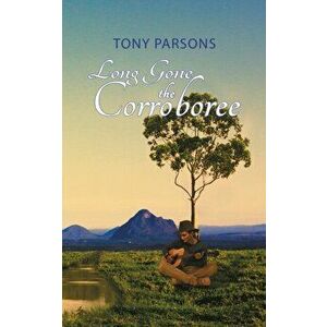 Long Gone the Corroboree, Paperback - Tony Parsons imagine