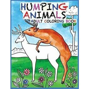 Humping Animals Adult Coloring Book Design: 30 Hilarious and Stress Relieving Animals gone Wild for your Coloring Pleasure (White Elephant Gift, Anima imagine