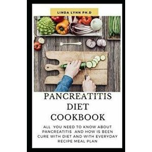 Pancreatitis Diet Cookbook: The Cookbook Is Detailed With The Easy Method To Create Amazing Pancreatitis Diet and meal to avoid and eat with healt, Pa imagine