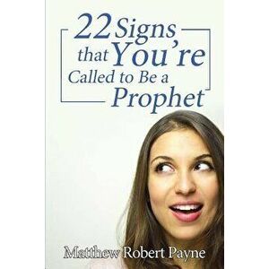 Twenty-Two Signs that You're Called to Be a Prophet, Paperback - Matthew Robert Payne imagine