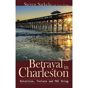 Betrayal In Charleston, Paperback - Steven Sarkela imagine