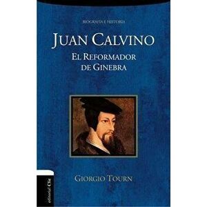Juan Calvino: El Reformador de Ginebra, Paperback - Giorgio Tourn imagine
