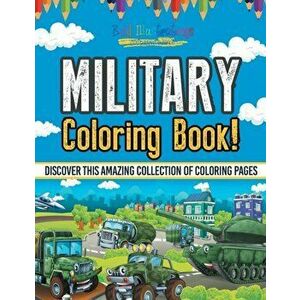 Military Coloring Book! Discover This Amazing Collection Of Coloring Pages, Paperback - Bold Illustrations imagine