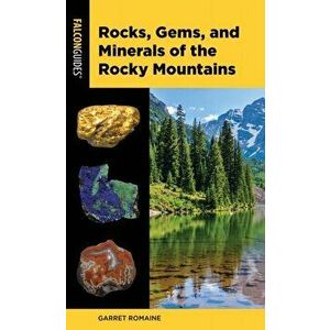 Rocks, Gems, and Minerals of the Rocky Mountains, Paperback - Garret Romaine imagine