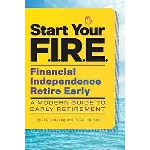 Start Your F.I.R.E. (Financial Independence Retire Early): A Modern Guide to Early Retirement, Paperback - Dylin Redling imagine