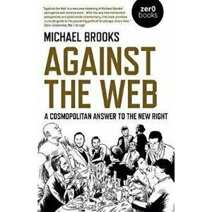Against the Web: A Cosmopolitan Answer to the New Right, Paperback - Michael Brooks imagine