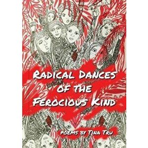 Radical Dances of the Ferocious Kind, Paperback - Tina Tru imagine