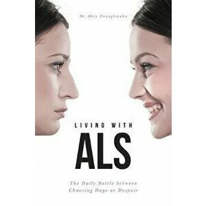 Living with ALS: The Daily Battle between Choosing Hope or Despair, Paperback - Okey Nwangburuka imagine