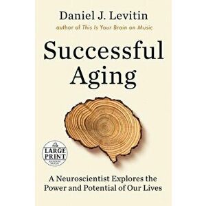 Successful Aging. A Neuroscientist Explores the Power and Potential of Our Lives, Paperback - Daniel J. Levitin imagine