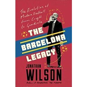 Barcelona Legacy. Guardiola, Mourinho and the Fight For Football's Soul, Paperback - Jonathan Wilson imagine