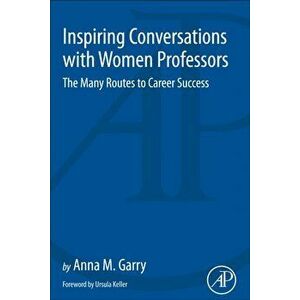 Inspiring Conversations with Women Professors. The Many Routes to Career Success, Paperback - Anna Garry imagine