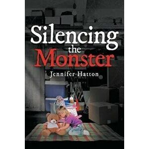 Silencing the Monster, Paperback - Jennifer Hatton imagine