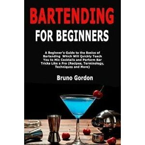 Bartending for Beginners: A Beginner's Guide to the Basics of Bartending Which Will Quickly Teach You to Mix Cocktails and Perform Bar Tricks Li, Pape imagine