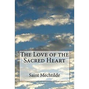 The Love of the Sacred Heart, Paperback - Saint Mechtilde imagine