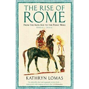 Rise of Rome. From the Iron Age to the Punic Wars (1000 BC - 264 BC), Paperback - Kathryn Lomas imagine