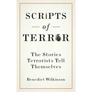 Scripts of Terror. The Stories Terrorists Tell Themselves, Hardback - Benedict Wilkinson imagine