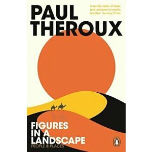 Figures in a Landscape. People and Places, Paperback - Paul Theroux imagine