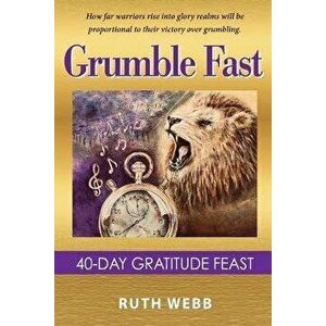 Grumble Fast: 40-Day Gratitude Feast, Paperback - Ruth Webb imagine