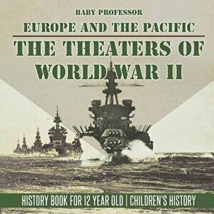 The Theaters of World War II: Europe and the Pacific - History Book for 12 Year Old Children's History, Paperback - Baby Professor imagine