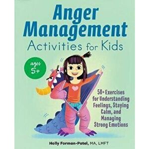 Anger Management Activities for Kids: 50+ Exercises for Understanding Feelings, Staying Calm, and Managing Strong Emotions, Paperback - Holly, Ma Lmft imagine