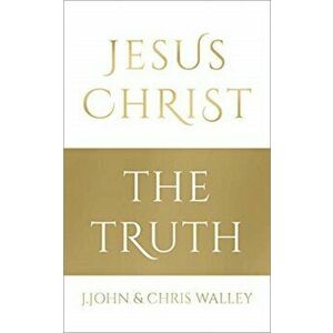 Jesus Christ - The Truth, Hardback - Chris Walley imagine