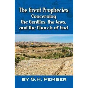 The Great Prophecies Concerning the Gentiles, the Jews, and the Church of God, Paperback - G. H. Pember imagine