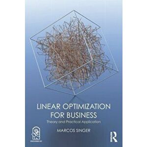Linear Optimization for Business. Theory and practical application, Paperback - Marcos Singer imagine