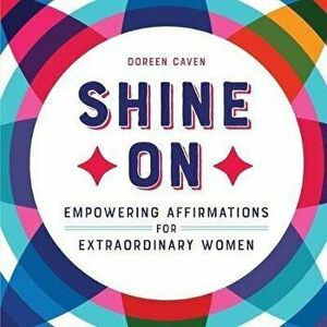 Shine on: Empowering Affirmations for Extraordinary Women, Paperback - Doreen Caven imagine