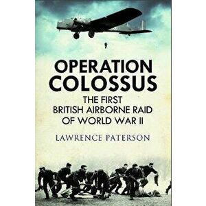 Operation Colossus. The First British Airborne Raid of World War II, Hardback - Lawrence Paterson imagine
