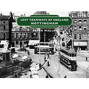Lost Tramways of England: Nottingham, Hardback - Peter Waller imagine