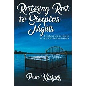 Restoring Rest to Sleepless Nights: Scriptures and Devotions to Help with Sleepless Nights, Paperback - Pam Koerner imagine