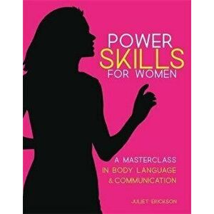 Power Skills. A Masterclass for Women in Body Language and Communication, Paperback - Juliet Erickson imagine