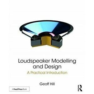 Loudspeaker Modelling and Design. A Practical Introduction, Paperback - Geoff Hill imagine