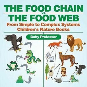 The Food Chain vs. The Food Web - From Simple to Complex Systems - Children's Nature Books, Paperback - Baby Professor imagine