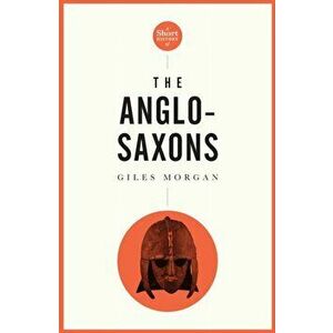 Short History Of The Anglo-saxons, A Pocket Essential, Paperback - Giles Morgan imagine