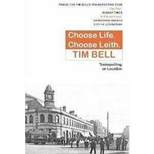 Choose Life, Choose Leith. Trainspotting on Location, Paperback - Tim Bell imagine