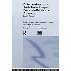 Comparison of the Trade Union Merger Process in Britain and Germany. Joining Forces?, Paperback - Jurgen Hoffman imagine