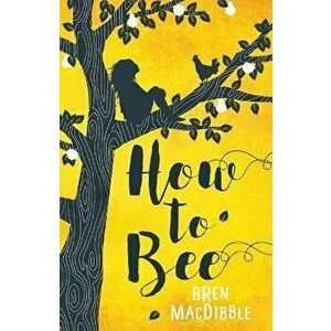 How to Bee, Paperback - Bren Macdibble imagine