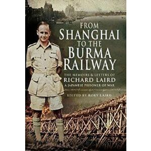 From Shanghai to the Burma Railway. The Memoirs of a Japanese Prisoner of War, Hardback - Rory Laird imagine