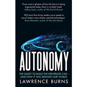 Autonomy. The Quest to Build the Driverless Car and How it Will Reshape Our World, Paperback - Lawrence D. Burns imagine