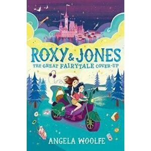 Roxy & Jones: The Great Fairytale Cover-Up, Paperback - Angela Woolfe imagine