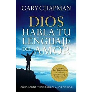 Dios Habla Tu Lenguaje del Amor= God Speaks Your Love Language: Como Sentir y Reflejar El Amor de Dios, Paperback - Gary Chapman imagine
