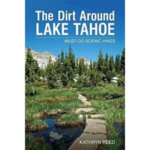The Dirt Around Lake Tahoe: Must-Do Scenic HIkes, Paperback - Kathryn Reed imagine