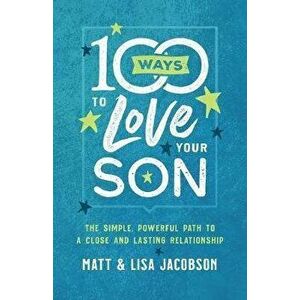 100 Ways to Love Your Son: The Simple, Powerful Path to a Close and Lasting Relationship, Paperback - Matt Jacobson imagine