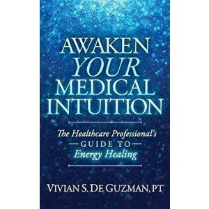 Awaken Your Medical Intuition: The Healthcare Professional's Guide to Energy Healing, Paperback - Vivian S. de Guzman imagine