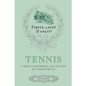 Firsts, Lasts and Onlys: Tennis. A Truly Wonderful Collection of Tennis Trivia, Hardback - Paul Donnelley imagine